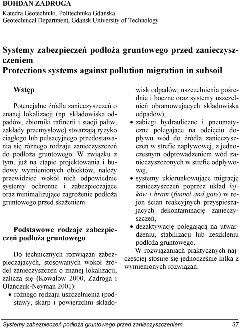 składowiska odpadów, zbiorniki rafinerii i stacji paliw, zakłady przemysłowe) stwarzają ryzyko ciągłego lub pulsacyjnego przedostawania się różnego rodzaju zanieczyszczeń do podłoża gruntowego.