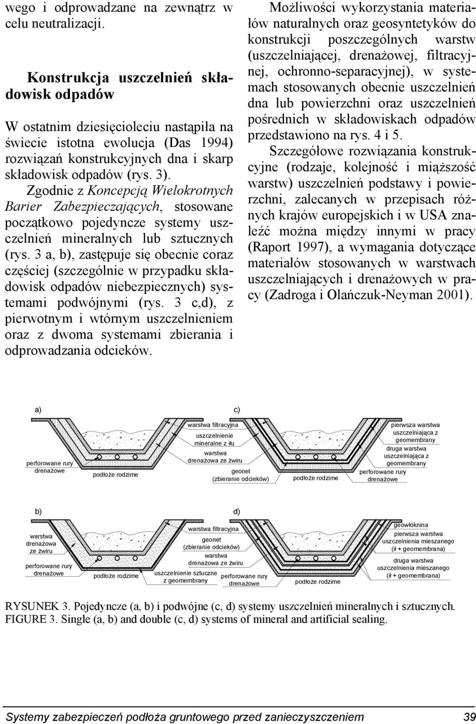 Zgodnie z Koncepcją Wielokrotnych Barier Zabezpieczających, stosowane początkowo pojedyncze systemy uszczelnień mineralnych lub sztucznych (rys.