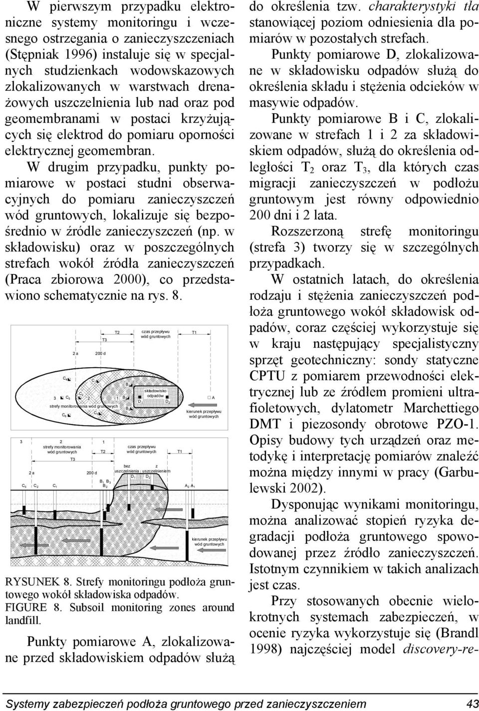 W drugim przypadku, punkty pomiarowe w postaci studni obserwacyjnych do pomiaru zanieczyszczeń wód gruntowych, lokalizuje się bezpośrednio w źródle zanieczyszczeń (np.