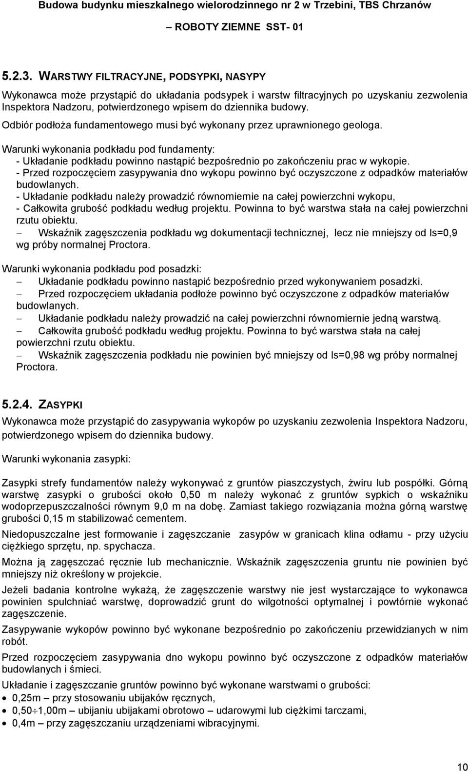 Odbiór podłoża fundamentowego musi być wykonany przez uprawnionego geologa. Warunki wykonania podkładu pod fundamenty: Układanie podkładu powinno nastąpić bezpośrednio po zakończeniu prac w wykopie.