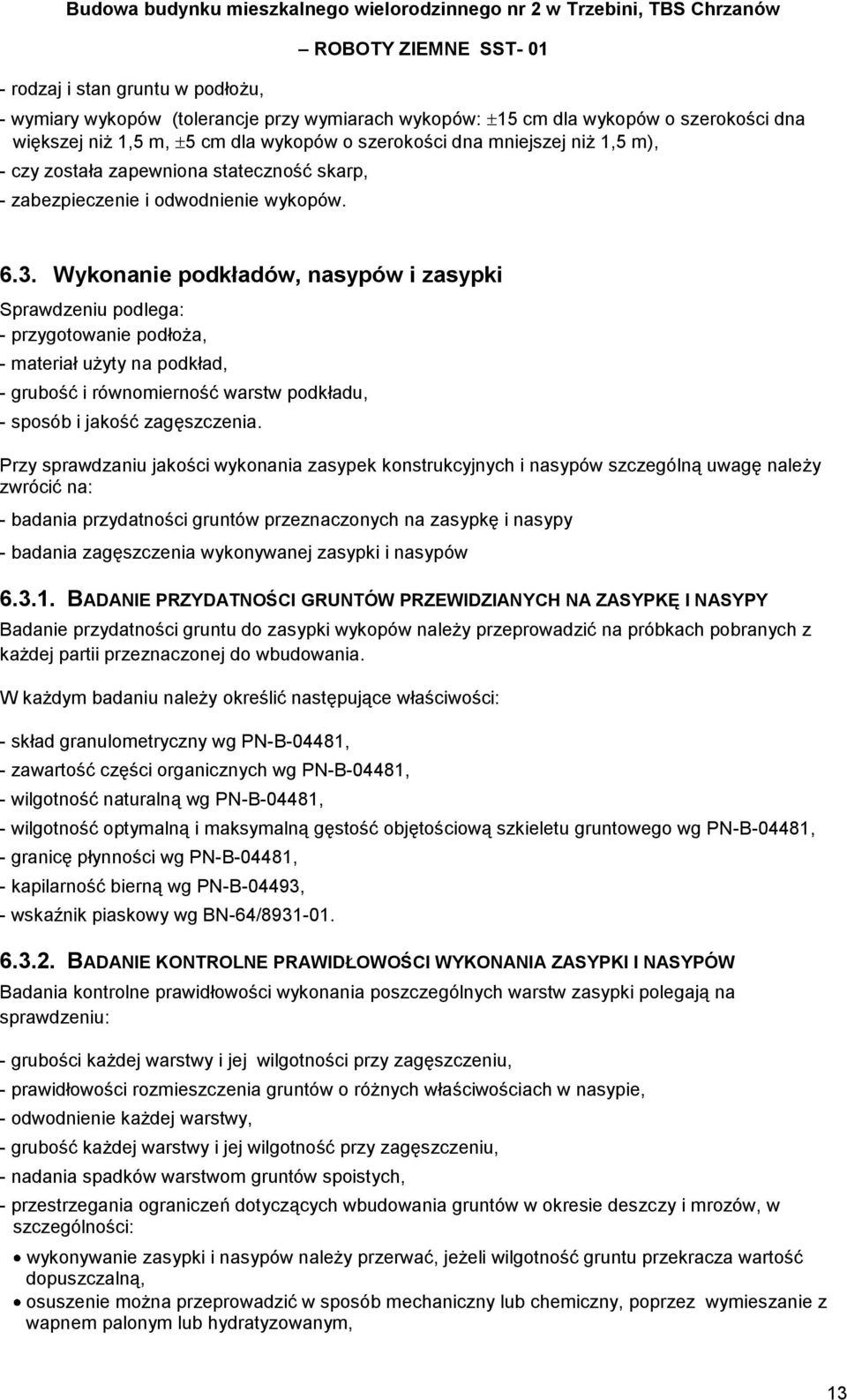 Wykonanie podkładów, nasypów i zasypki Sprawdzeniu podlega: przygotowanie podłoża, materiał użyty na podkład, grubość i równomierność warstw podkładu, sposób i jakość zagęszczenia.