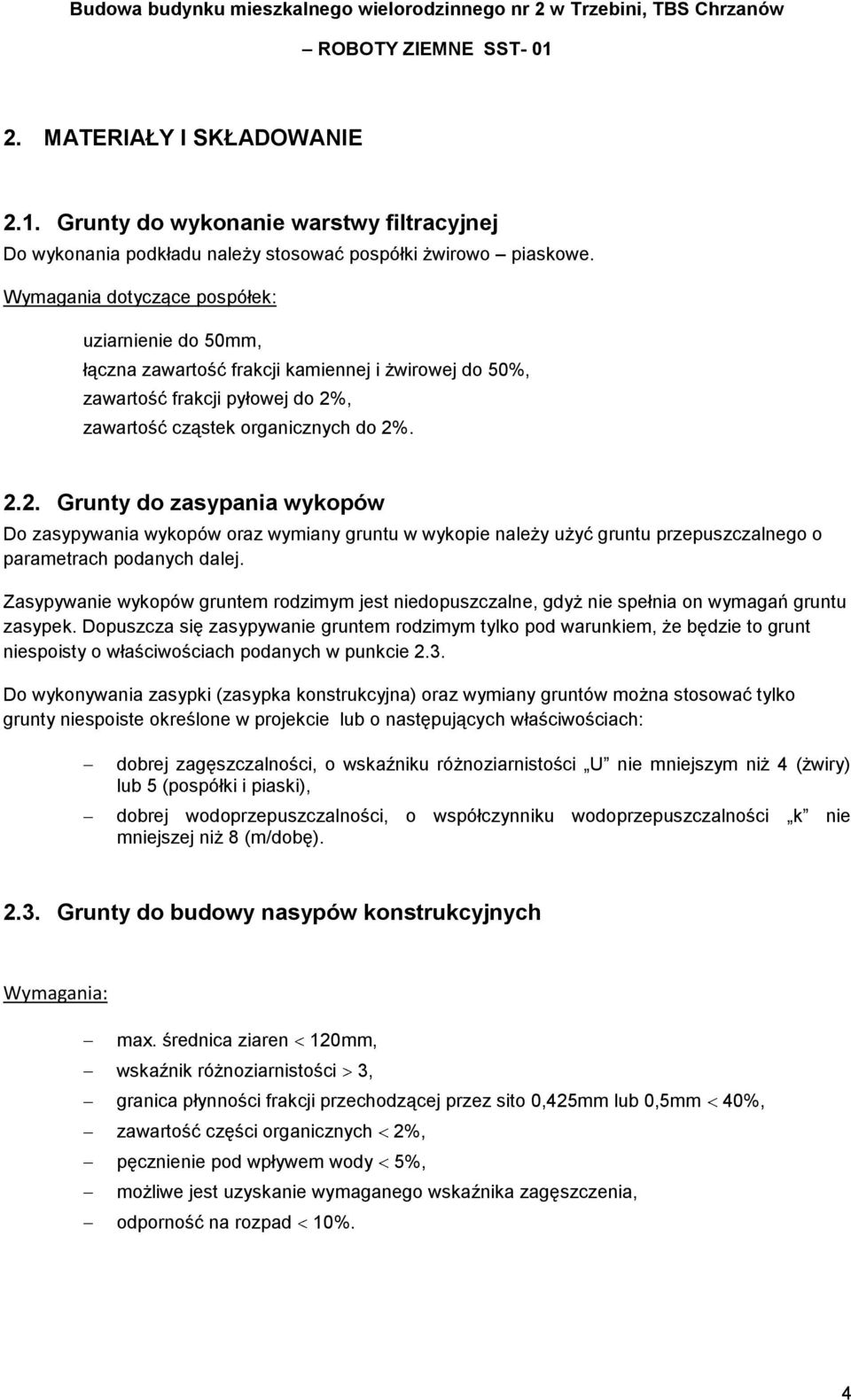 , zawartość cząstek organicznych do 2%. 2.2. Grunty do zasypania wykopów Do zasypywania wykopów oraz wymiany gruntu w wykopie należy użyć gruntu przepuszczalnego o parametrach podanych dalej.