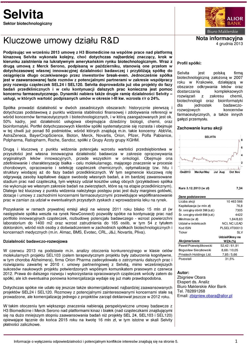 Wraz z drugą umową z Merck Serono, podpisaną w październiku, stanowią one przełom w dotychczasowej własnej innowacyjnej działalności badawczej i przybliżają spółkę do osiągnięcia długo oczekiwanego