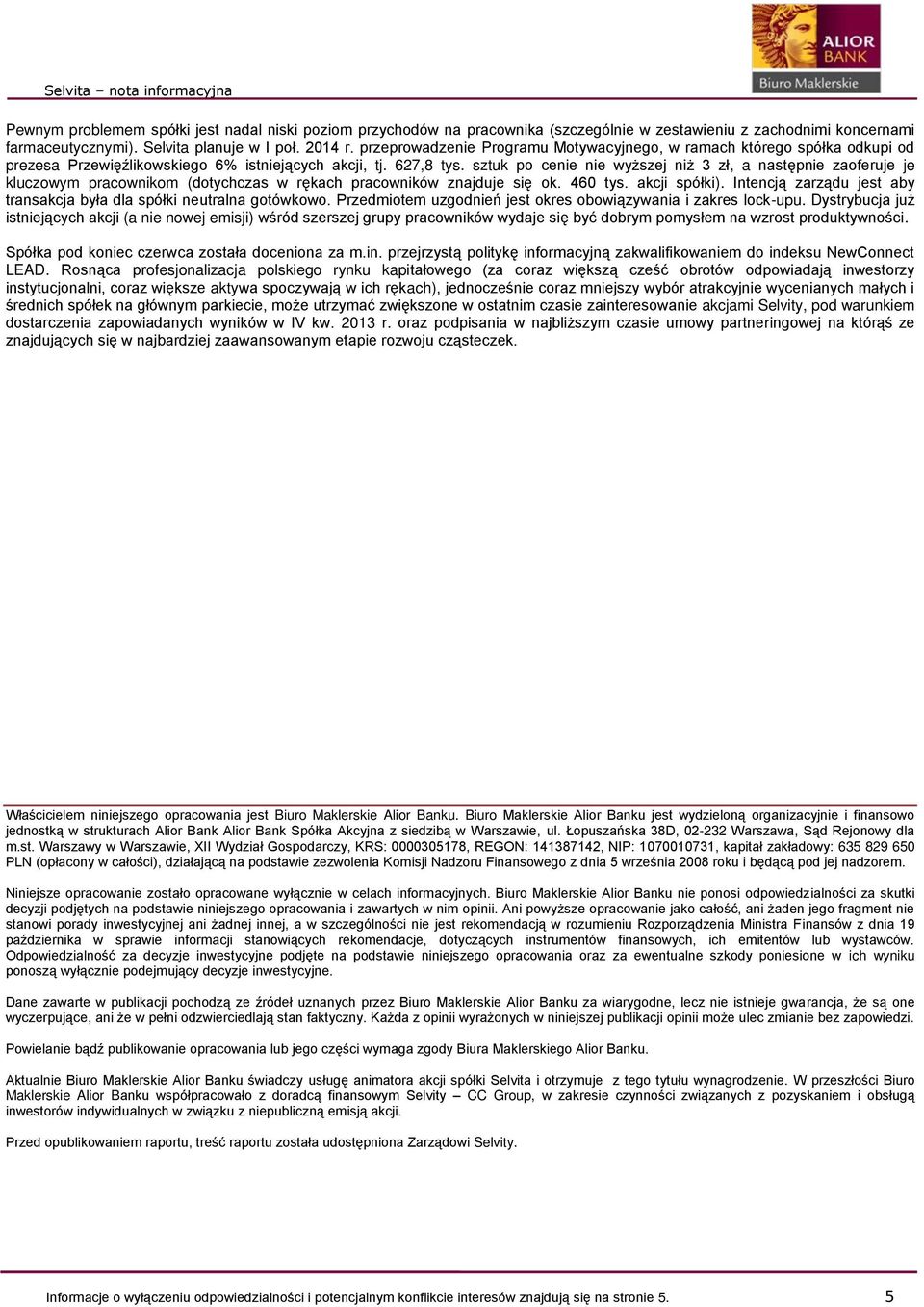 sztuk po cenie nie wyższej niż 3 zł, a następnie zaoferuje je kluczowym pracownikom (dotychczas w rękach pracowników znajduje się ok. 460 tys. akcji spółki).