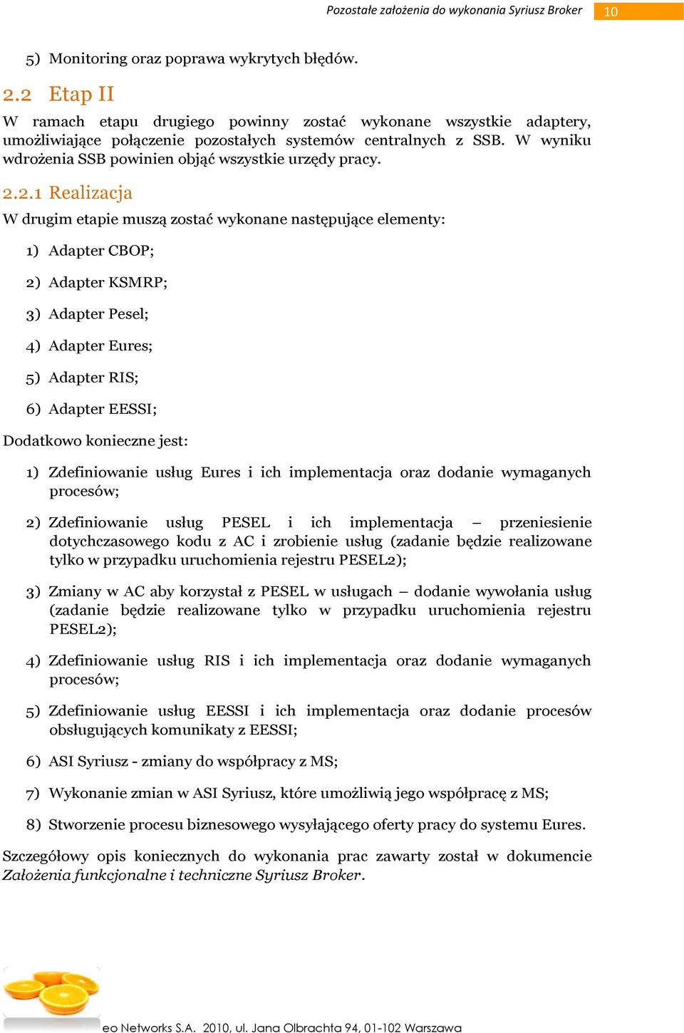 2.1 Realizacja W drugim etapie muszą zostać wykonane następujące elementy: 1) Adapter CBOP; 2) Adapter KSMRP; 3) Adapter Pesel; 4) Adapter Eures; 5) Adapter RIS; 6) Adapter EESSI; Dodatkowo konieczne