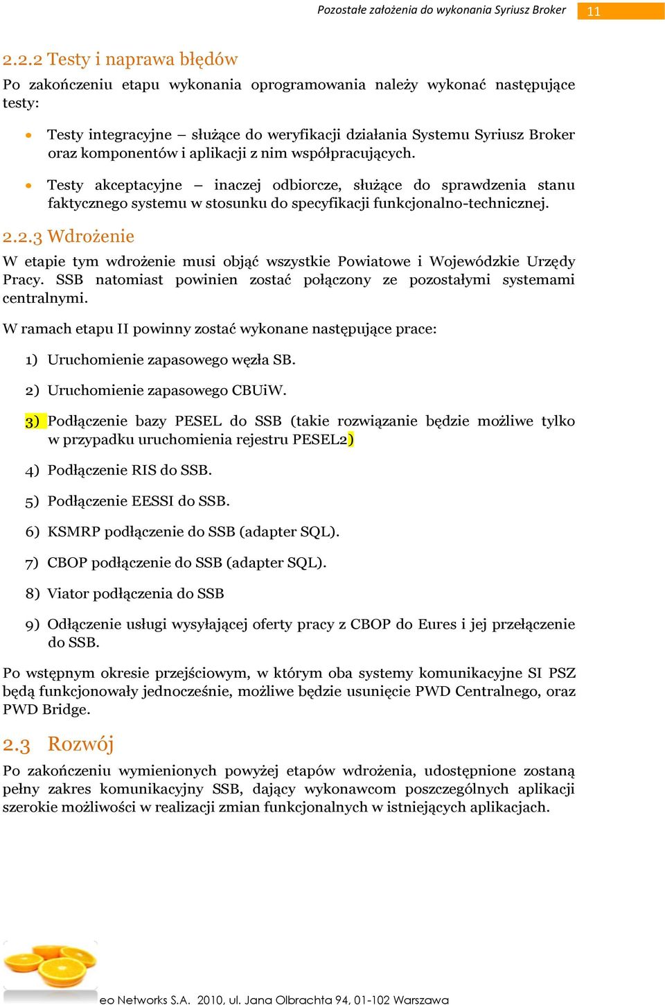 2.3 Wdrożenie W etapie tym wdrożenie musi objąć wszystkie Powiatowe i Wojewódzkie Urzędy Pracy. SSB natomiast powinien zostać połączony ze pozostałymi systemami centralnymi.