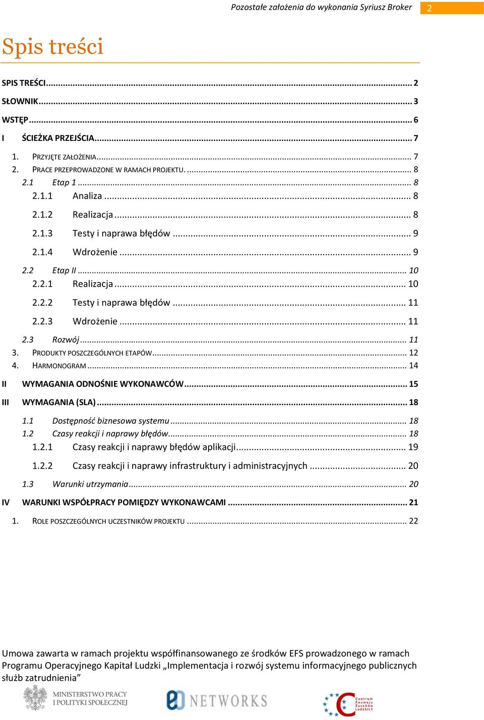 PRODUKTY POSZCZEGÓLNYCH ETAPÓW... 12 4. HARMONOGRAM... 14 II WYMAGANIA ODNOŚNIE WYKONAWCÓW... 15 III WYMAGANIA (SLA)... 18 1.1 Dostępność biznesowa systemu... 18 1.2 Czasy reakcji i naprawy błędów.