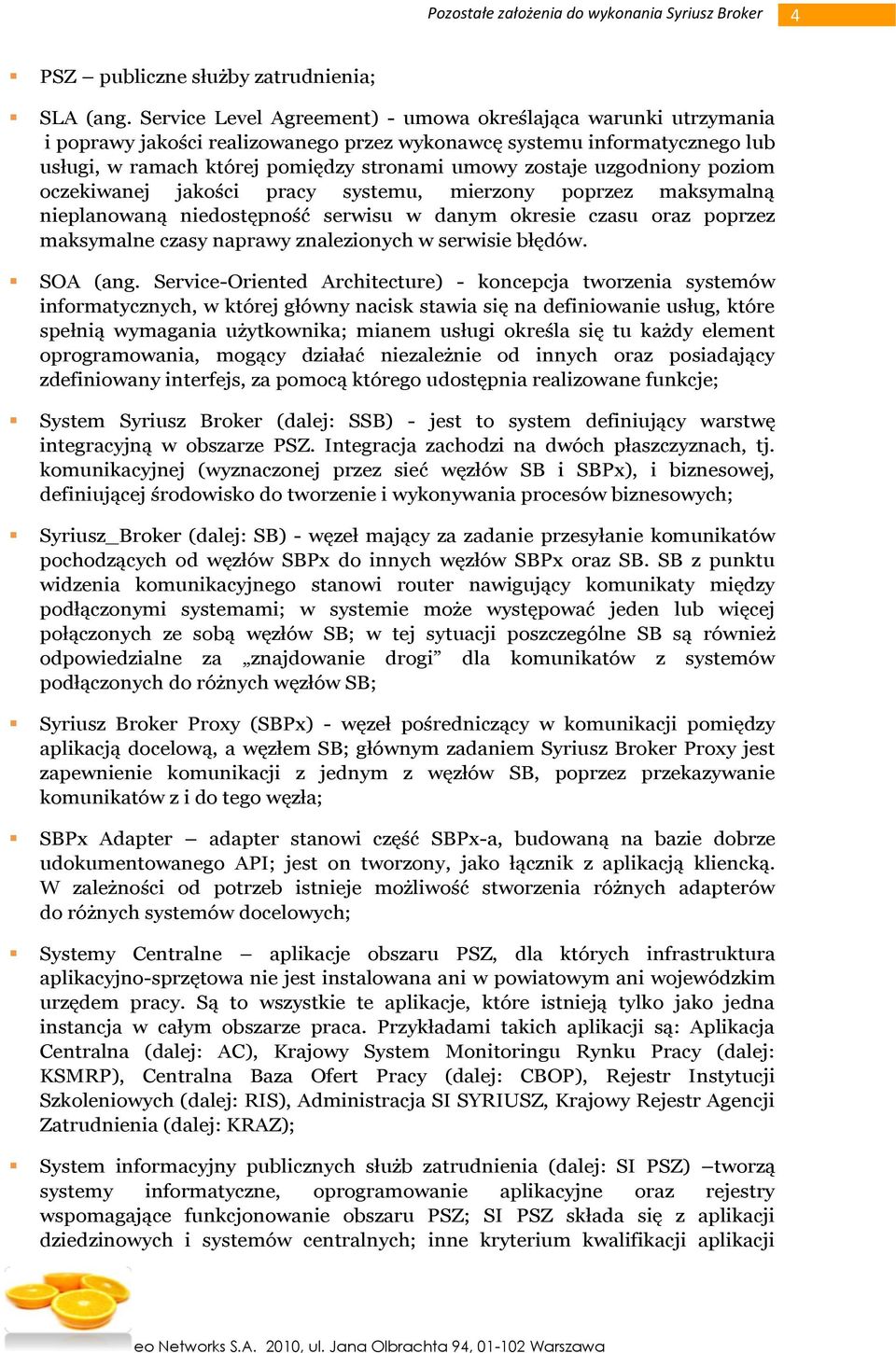 uzgodniony poziom oczekiwanej jakości pracy systemu, mierzony poprzez maksymalną nieplanowaną niedostępność serwisu w danym okresie czasu oraz poprzez maksymalne czasy naprawy znalezionych w serwisie