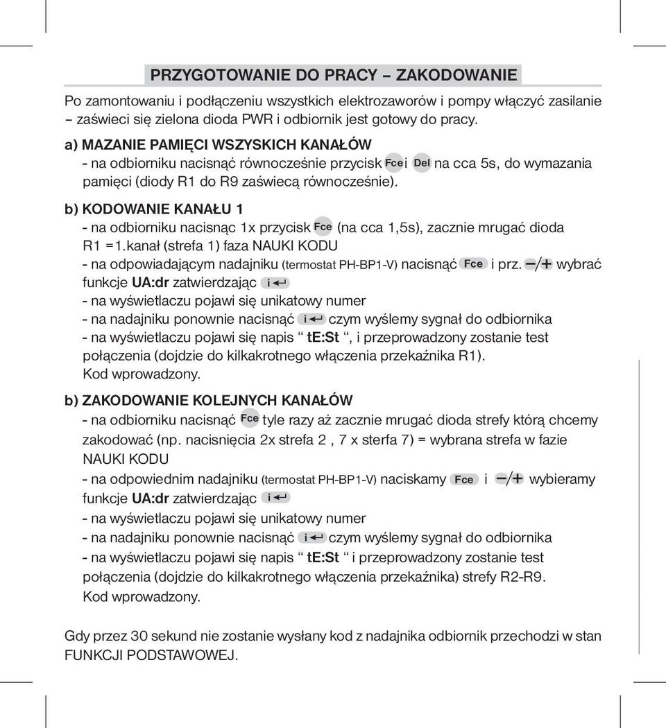 b) KODOWANIE KANAŁU 1 - na odbiorniku nacisnąc 1x przycisk Fce (na cca 1,5s), zacznie mrugać dioda R1 =1.