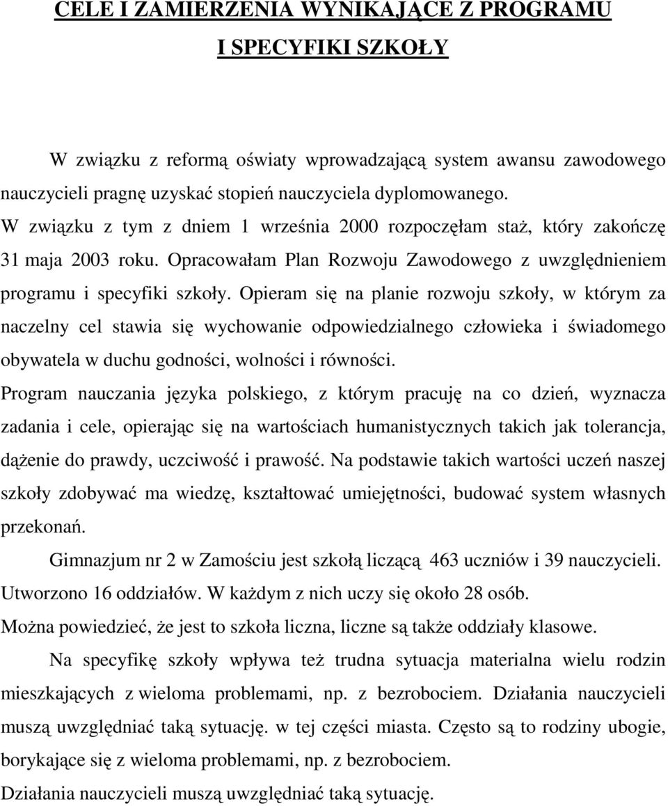 Opieram się na planie rozwoju szkoły, w którym za naczelny cel stawia się wychowanie odpowiedzialnego człowieka i świadomego obywatela w duchu godności, wolnościirówności.