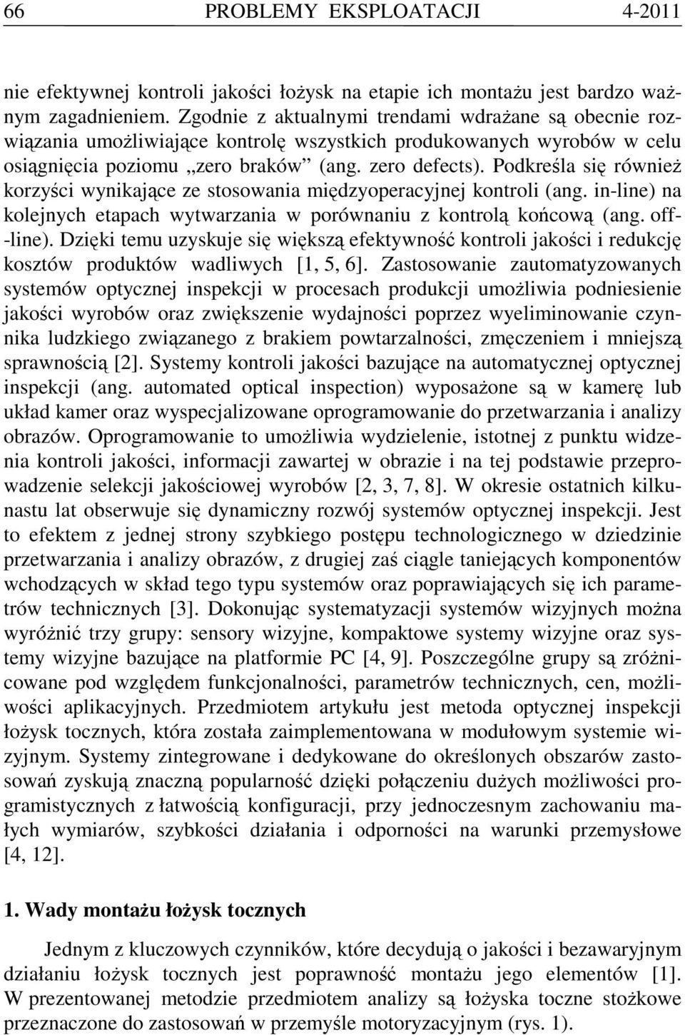 Podkreśla się również korzyści wynikające ze stosowania międzyoperacyjnej kontroli (ang. in-line) na kolejnych etapach wytwarzania w porównaniu z kontrolą końcową (ang. off- -line).