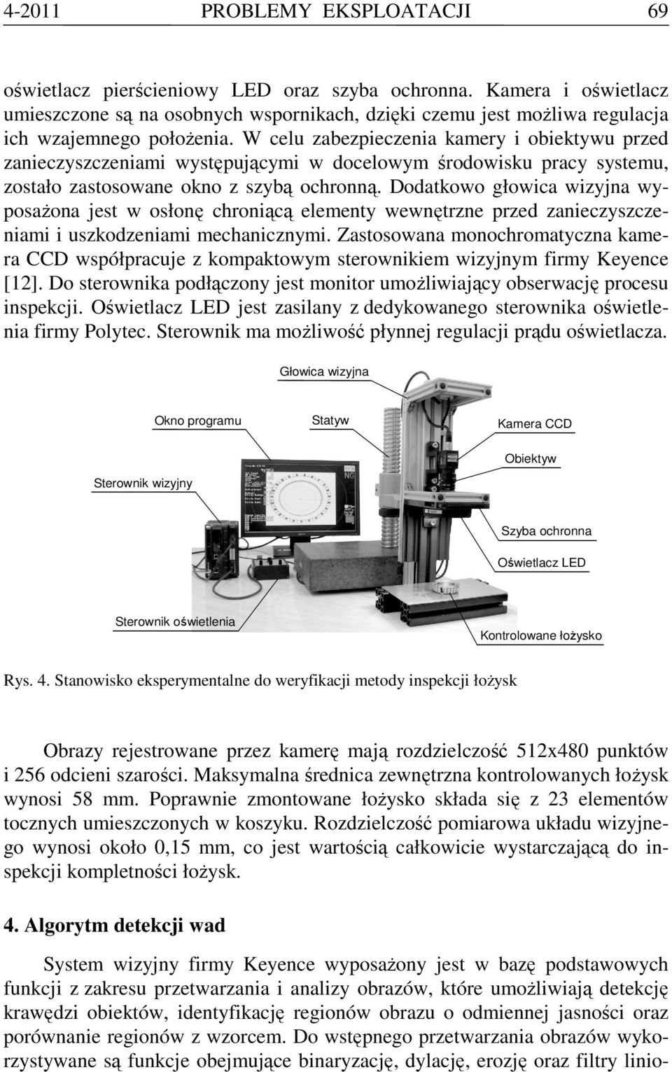 W celu zabezpieczenia kamery i obiektywu przed zanieczyszczeniami występującymi w docelowym środowisku pracy systemu, zostało zastosowane okno z szybą ochronną.