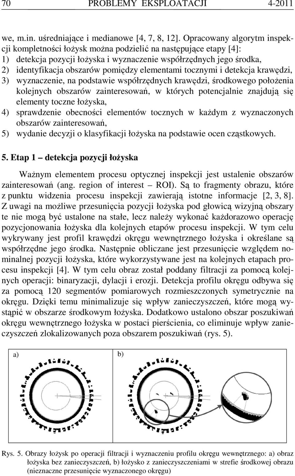 elementami tocznymi i detekcja krawędzi, 3) wyznaczenie, na podstawie współrzędnych krawędzi, środkowego położenia kolejnych obszarów zainteresowań, w których potencjalnie znajdują się elementy