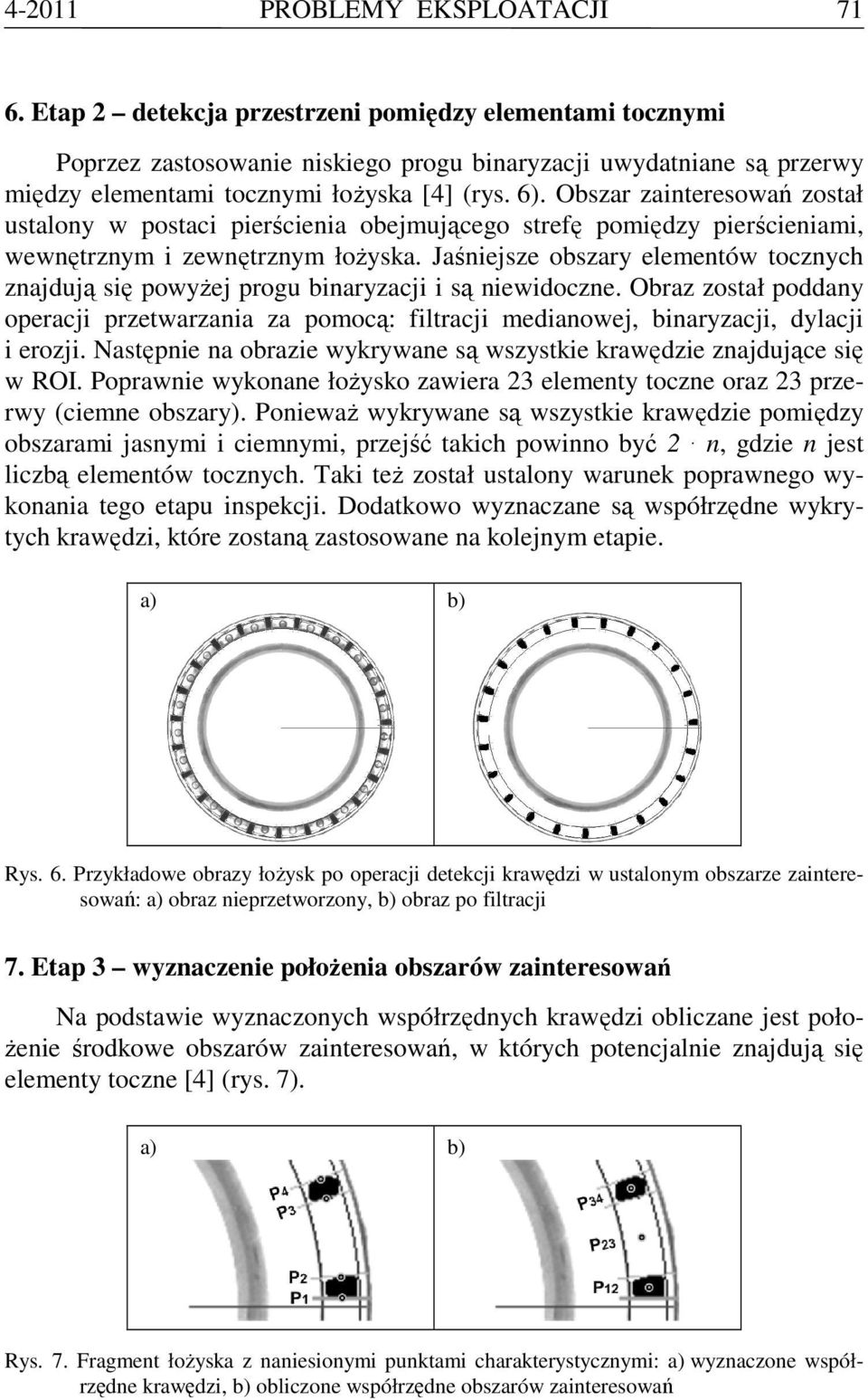 Obszar zainteresowań został ustalony w postaci pierścienia obejmującego strefę pomiędzy pierścieniami, wewnętrznym i zewnętrznym łożyska.