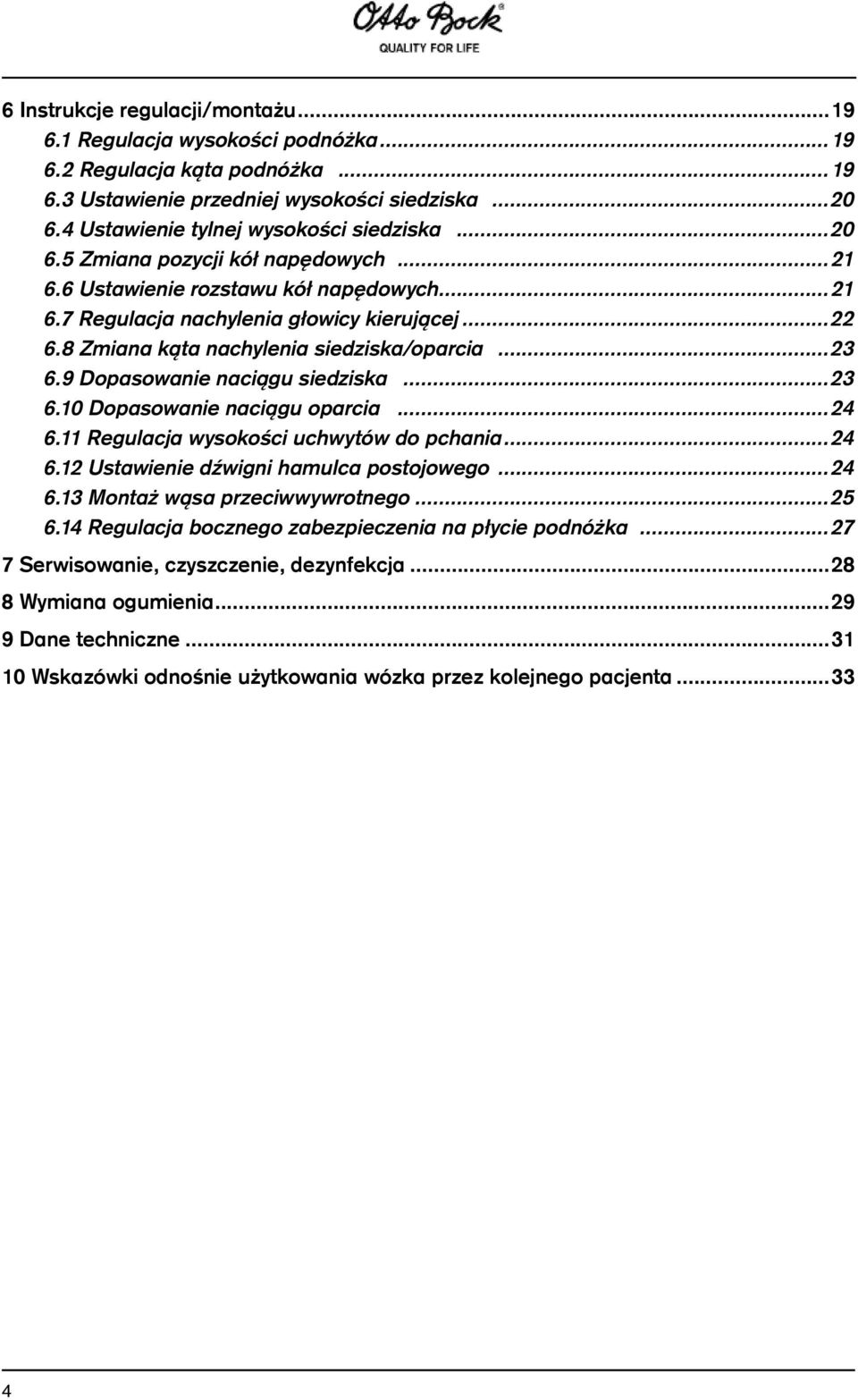 9 Dopasowanie naciągu siedziska...23 6.10 Dopasowanie naciągu oparcia...24 6.11 Regulacja wysokości uchwytów do pchania...24 6.12 Ustawienie dźwigni hamulca postojowego...24 6.13 Montaż wąsa przeciwwywrotnego.