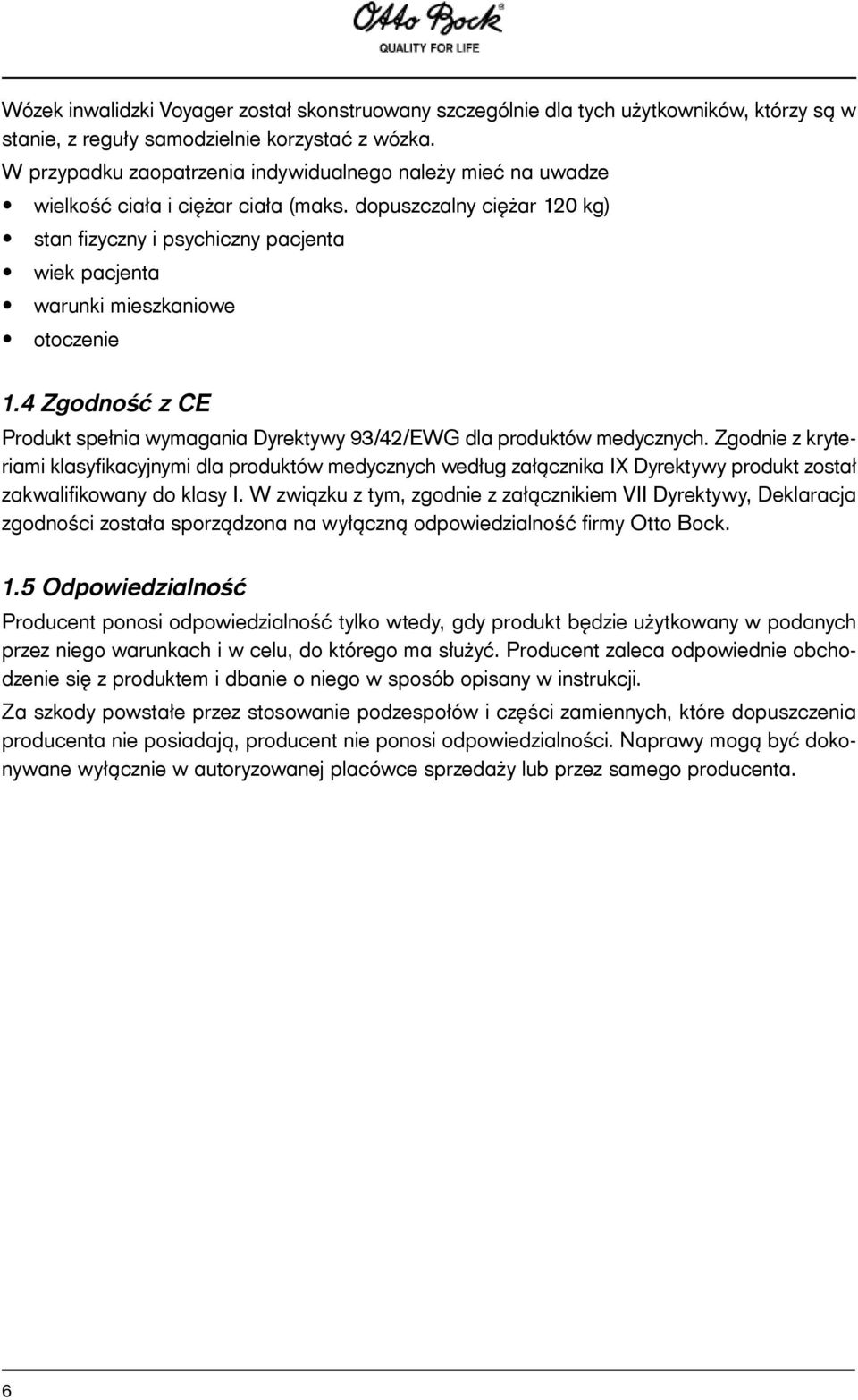 dopuszczalny ciężar 120 kg) stan fizyczny i psychiczny pacjenta wiek pacjenta warunki mieszkaniowe otoczenie 1.4 Zgodność z CE Produkt spełnia wymagania Dyrektywy 93/42/EWG dla produktów medycznych.