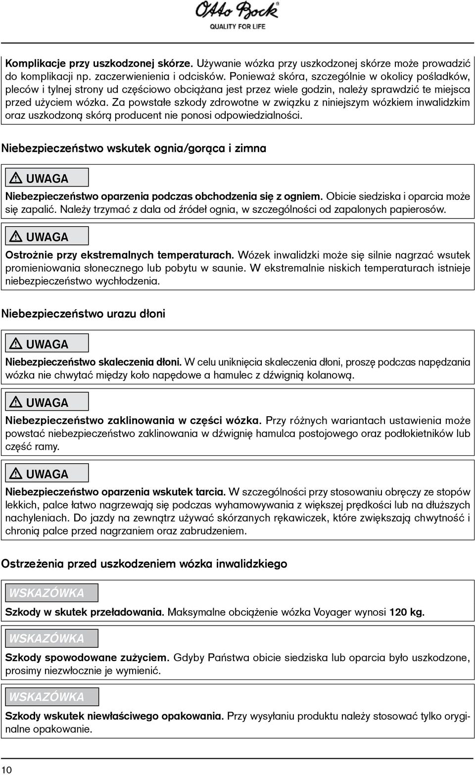 Za powstałe szkody zdrowotne w związku z niniejszym wózkiem inwalidzkim oraz uszkodzoną skórą producent nie ponosi odpowiedzialności.