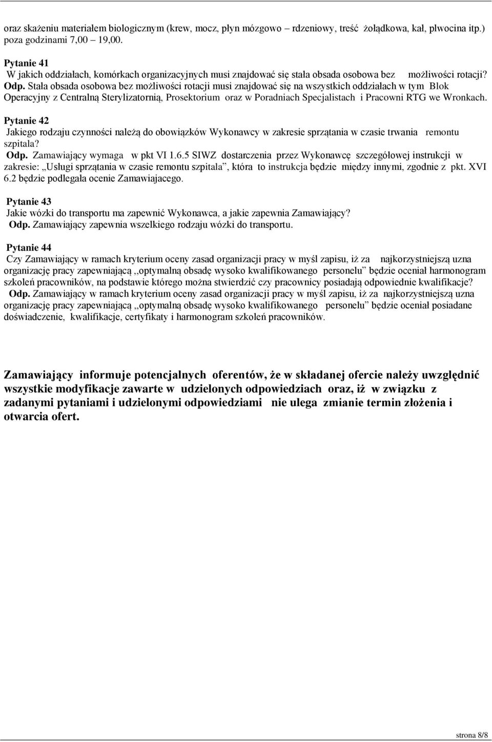 Stała obsada osobowa bez możliwości rotacji musi znajdować się na wszystkich oddziałach w tym Blok Operacyjny z Centralną Sterylizatornią, Prosektorium oraz w Poradniach Specjalistach i Pracowni RTG