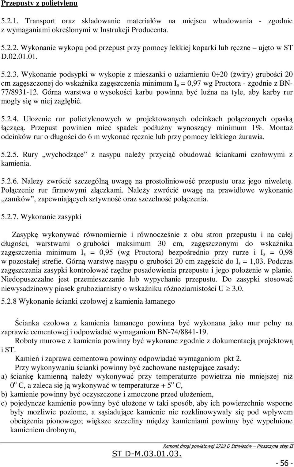 Górna warstwa o wysokości karbu powinna być luźna na tyle, aby karby rur mogły się w niej zagłębić. 5.2.4. Ułożenie rur polietylenowych w projektowanych odcinkach połączonych opaską łączącą.