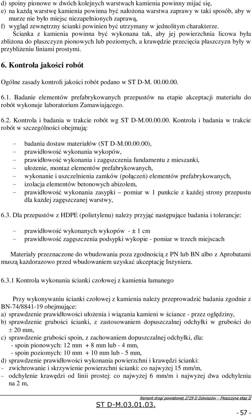 Ścianka z kamienia powinna być wykonana tak, aby jej powierzchnia licowa była zbliżona do płaszczyzn pionowych lub poziomych, a krawędzie przecięcia płaszczyzn były w przybliżeniu liniami prostymi. 6.