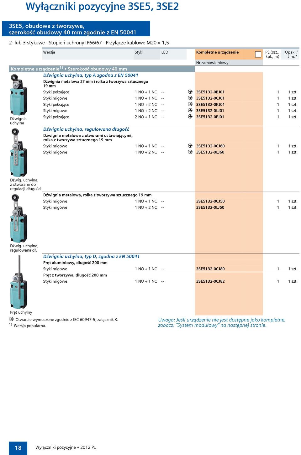 q 3SE5132-0BJ01 1 1 szt. Styki migowe 1 NO + 1 NC -- q 3SE5132-0CJ01 1 1 szt. Styki pełzające 1 NO + 2 NC -- q 3SE5132-0KJ01 1 1 szt. Styki migowe 1 NO + 2 NC -- q 3SE5132-0LJ01 1 1 szt.