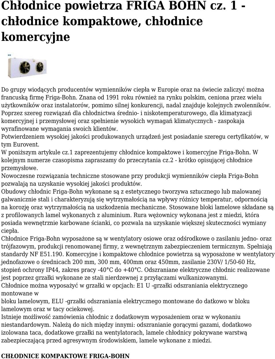 Poprzez szereg rozwiązań dla chłodnictwa średnio- i niskotemperaturowego, dla klimatyzacji komercyjnej i przemysłowej oraz spełnienie wysokich wymagań klimatycznych - zaspokaja wyrafinowane wymagania