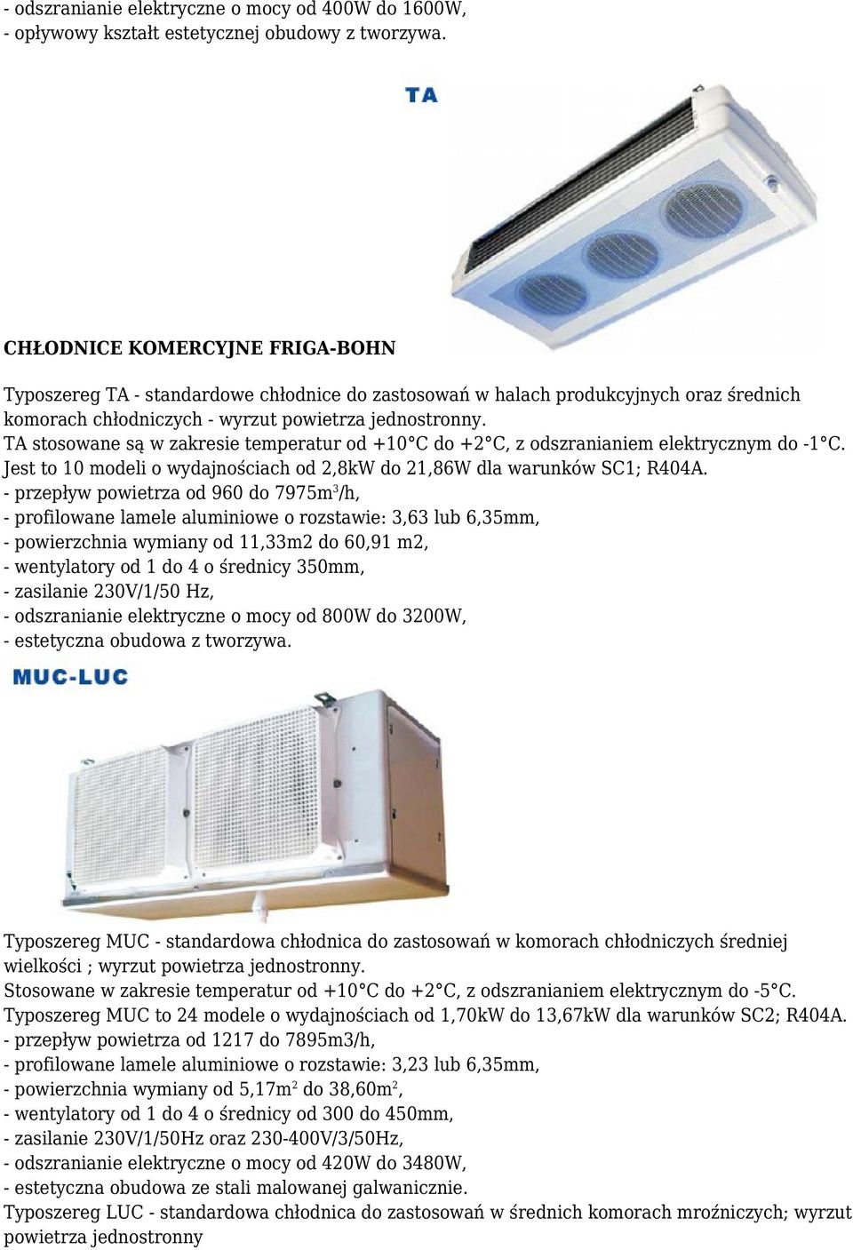 TA stosowane są w zakresie temperatur od +10 C do +2 C, z odszranianiem elektrycznym do -1 C. Jest to 10 modeli o wydajnościach od 2,8kW do 21,86W dla warunków SC1; R404A.