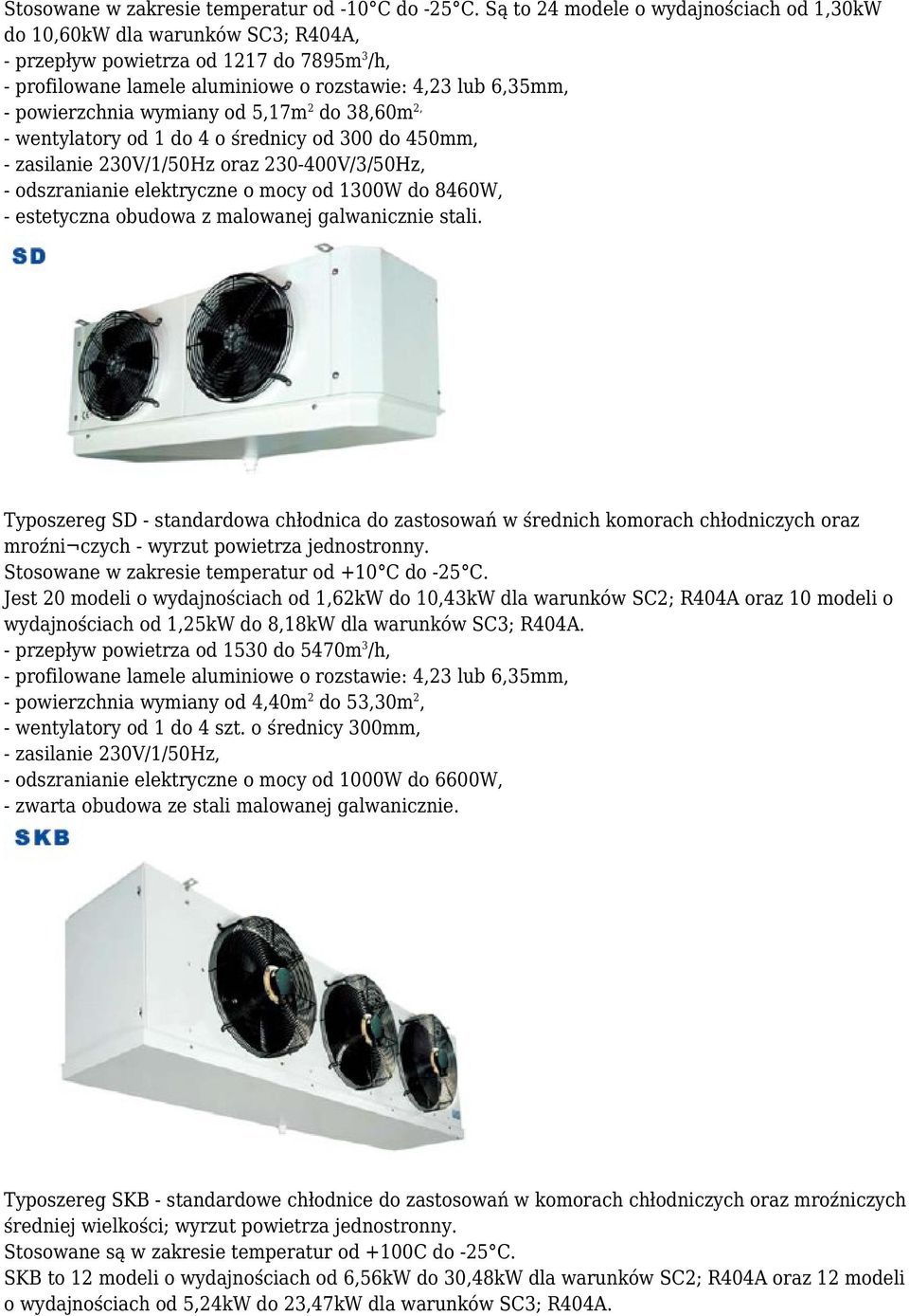 wymiany od 5,17m 2 do 38,60m 2, - wentylatory od 1 do 4 o średnicy od 300 do 450mm, - zasilanie 230V/1/50Hz oraz 230-400V/3/50Hz, - odszranianie elektryczne o mocy od 1300W do 8460W, - estetyczna