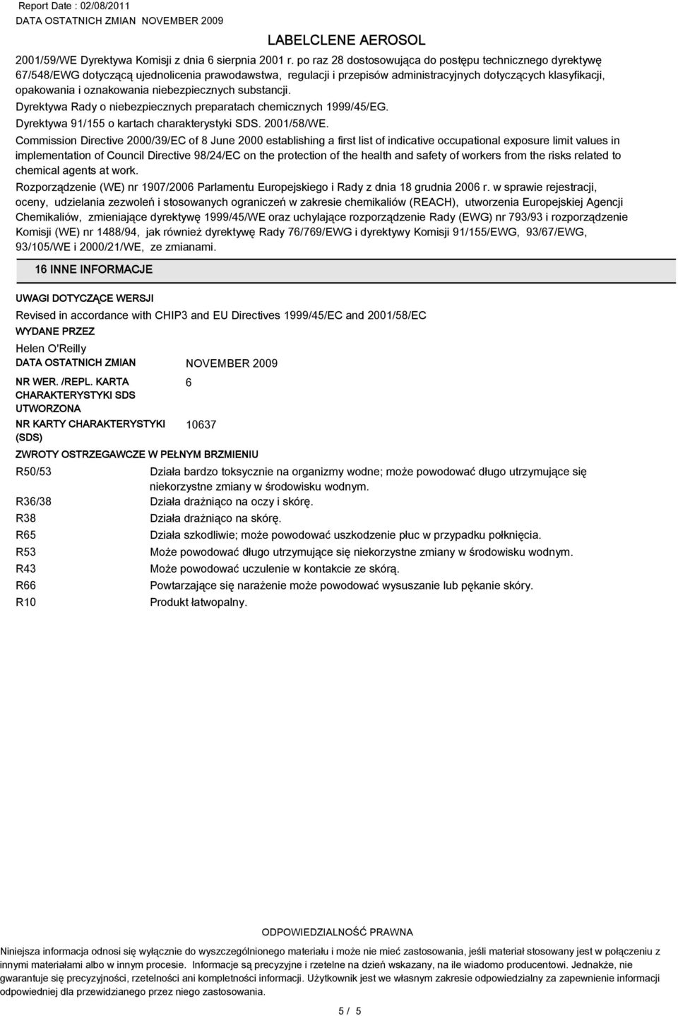 niebezpiecznych substancji. Dyrektywa Rady o niebezpiecznych preparatach chemicznych 1999/45/EG. Dyrektywa 91/155 o kartach charakterystyki SDS. 2001/58/WE.