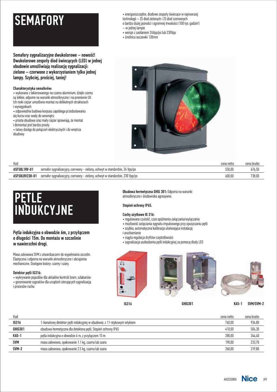 Dwuklrwe zesp³y did œwiec¹cych (LED) w jednej budwie um liwiaj¹ realizacjê sygnalizacji: zielne czerwne z wykrzystaniem tylk jednej lampy. Szybciej, prœciej, taniej!