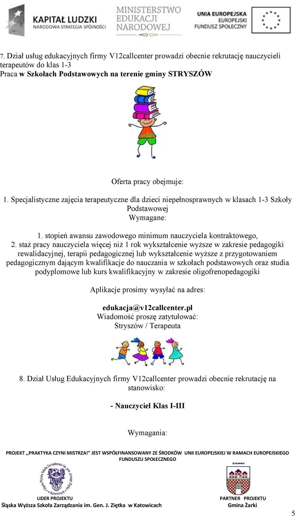 staż pracy nauczyciela więcej niż 1 rok wykształcenie wyższe w zakresie pedagogiki rewalidacyjnej, terapii pedagogicznej lub wykształcenie wyższe z przygotowaniem pedagogicznym dającym kwalifikacje