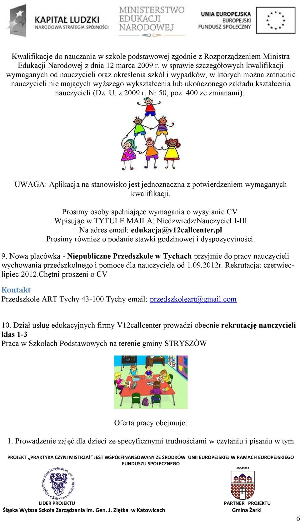 kształcenia nauczycieli (Dz. U. z 2009 r. Nr 50, poz. 400 ze zmianami). UWAGA: Aplikacja na stanowisko jest jednoznaczna z potwierdzeniem wymaganych kwalifikacji.