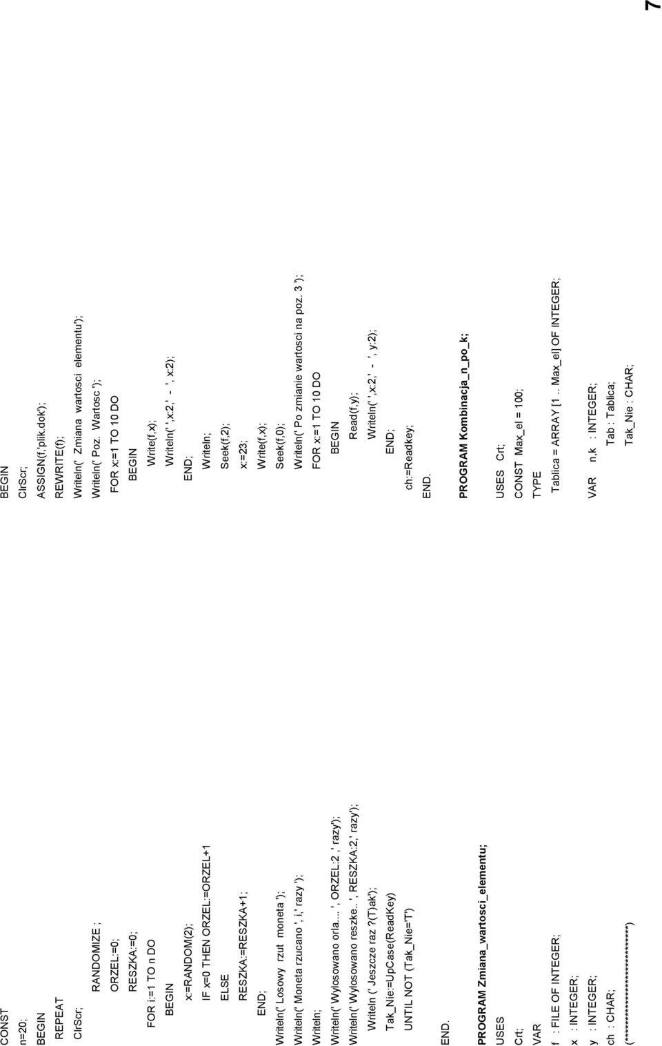 PROGRAM Zmiana_wartosci_elementu; USES Crt; VAR f : FILE OF INTEGER; x : INTEGER; y : INTEGER; ch : CHAR; (****************************) ASSIGN(f,'plik.