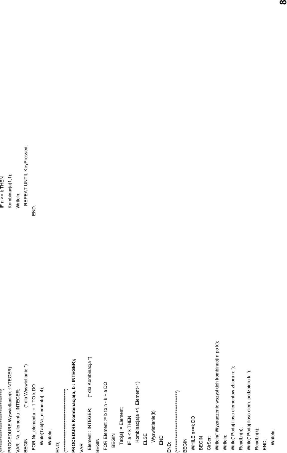 Element; IF a < k THEN Kombinacja(a +1, Element+1) ELSE Wyswietlanie(k) END (*********************************) WHILE n<=k DO Writeln(' Wyznaczenie wszystkich kombinacji n