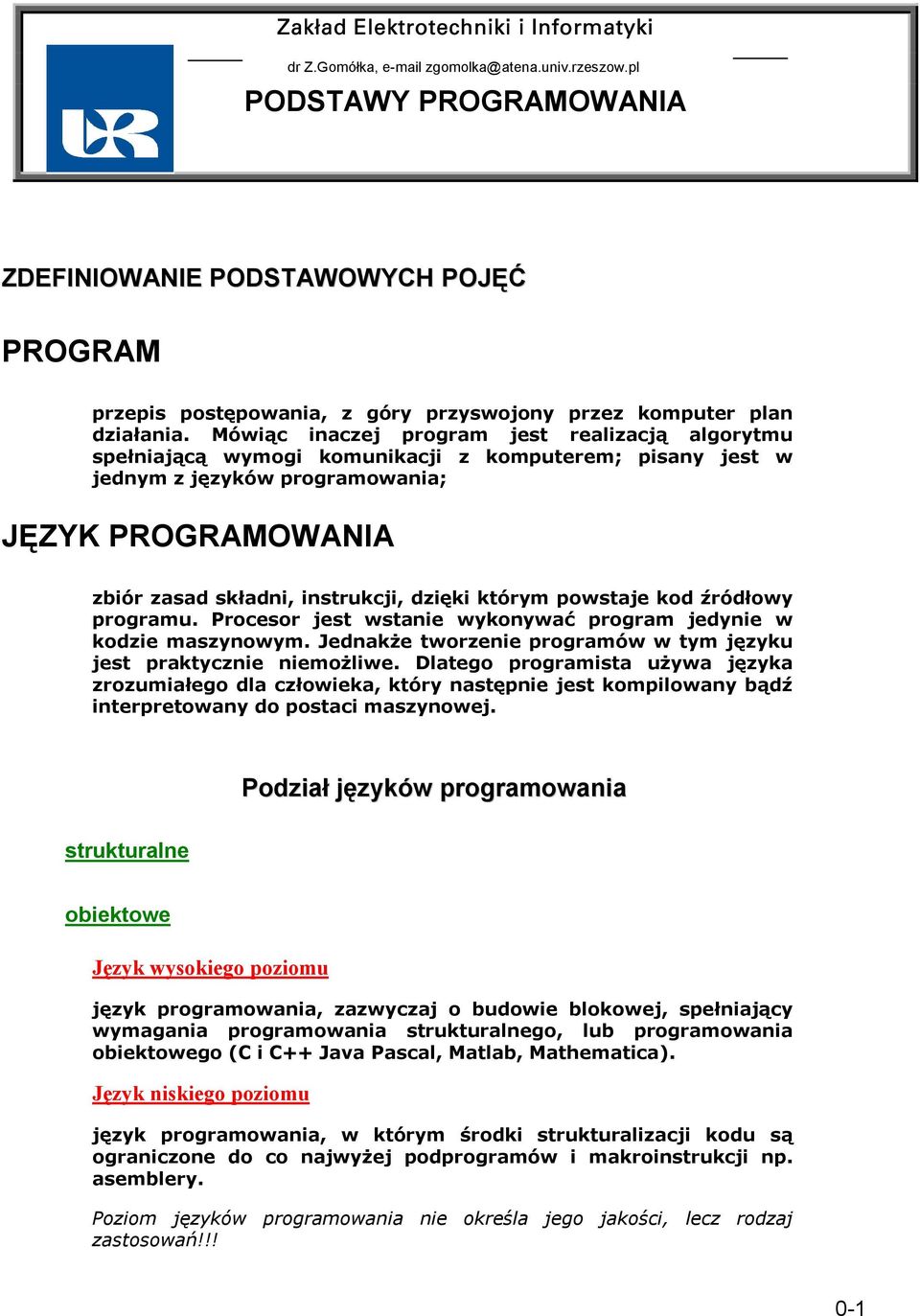 Mówiąc inaczej program jest realizacją algorytmu spełniającą wymogi komunikacji z komputerem; pisany jest w jednym z języków programowania; JĘZYK PROGRAMOWANIA zbiór zasad składni, instrukcji, dzięki