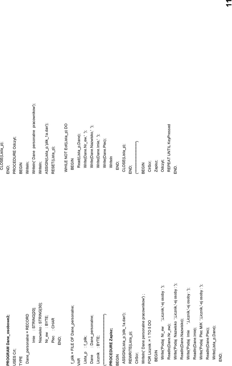 dan'); REWRITE(Lista_p); Writeln(' Dane personalne pracownikow') ; FOR Licznik := 1 TO 5 DO Write('Podaj Nr_ew ',Licznik,'-ej osoby : '); Readln(Dane.