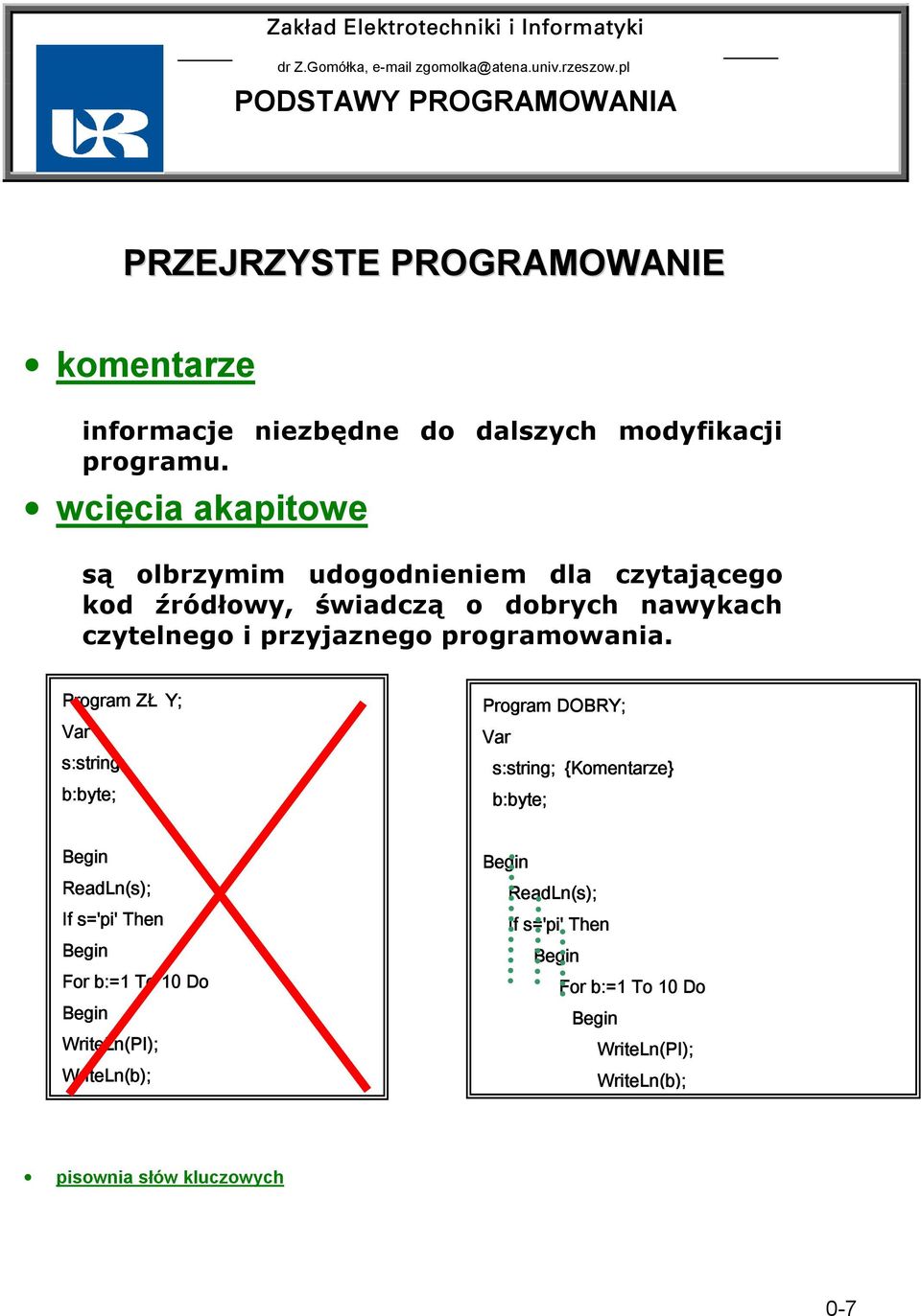 wcięcia akapitowe są olbrzymim udogodnieniem dla czytającego kod źródłowy, świadczą o dobrych nawykach czytelnego i przyjaznego programowania.