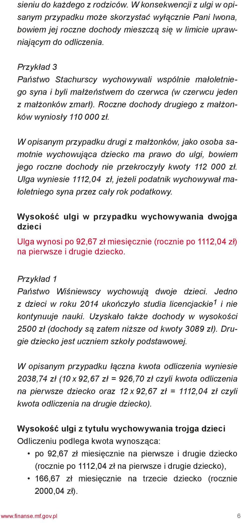 W opisanym przypadku drugi z małżonków, jako osoba samotnie wychowująca dziecko ma prawo do ulgi, bowiem jego roczne dochody nie przekroczyły kwoty 112 000 zł.