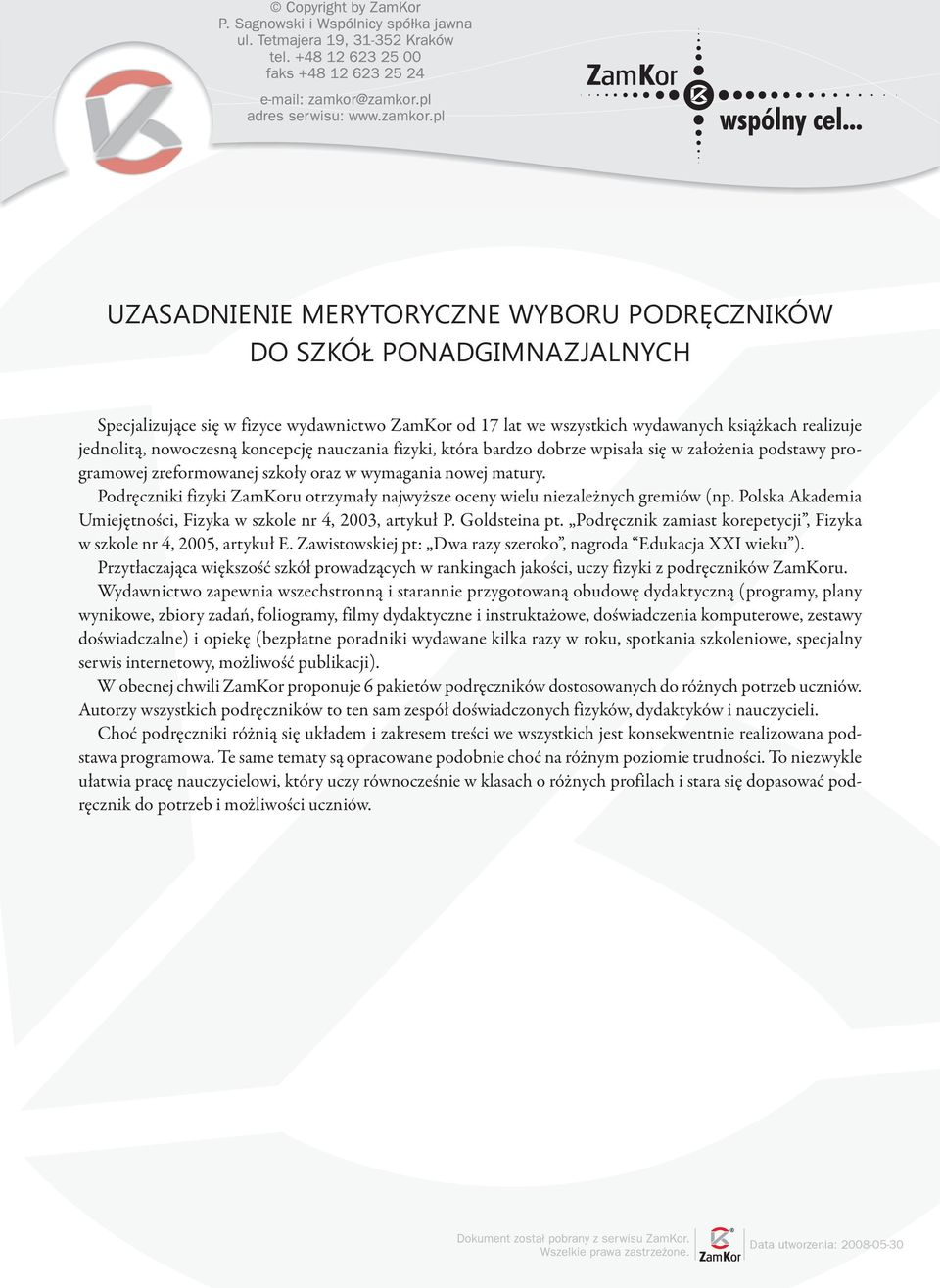 Podręczniki fizyki ZamKoru otrzymały najwyższe oceny wielu niezależnych gremiów (np. Polska Akademia Umiejętności, Fizyka w szkole nr 4, 2003, artykuł P. Goldsteina pt.