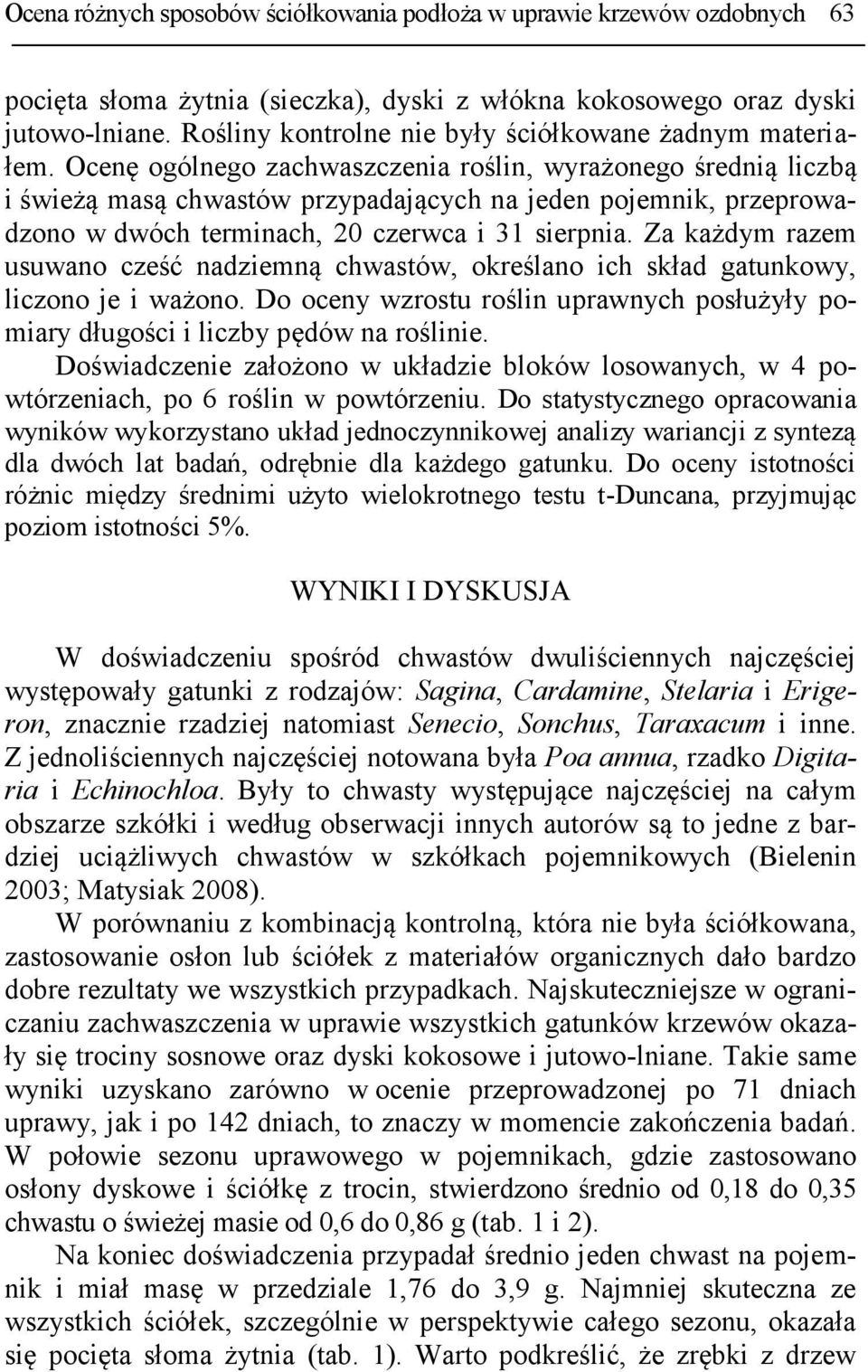 Ocenę ogólnego zachwaszczenia roślin, wyrażonego średnią liczbą i świeżą masą chwastów przypadających na jeden pojemnik, przeprowadzono w dwóch terminach, 20 czerwca i 31 sierpnia.