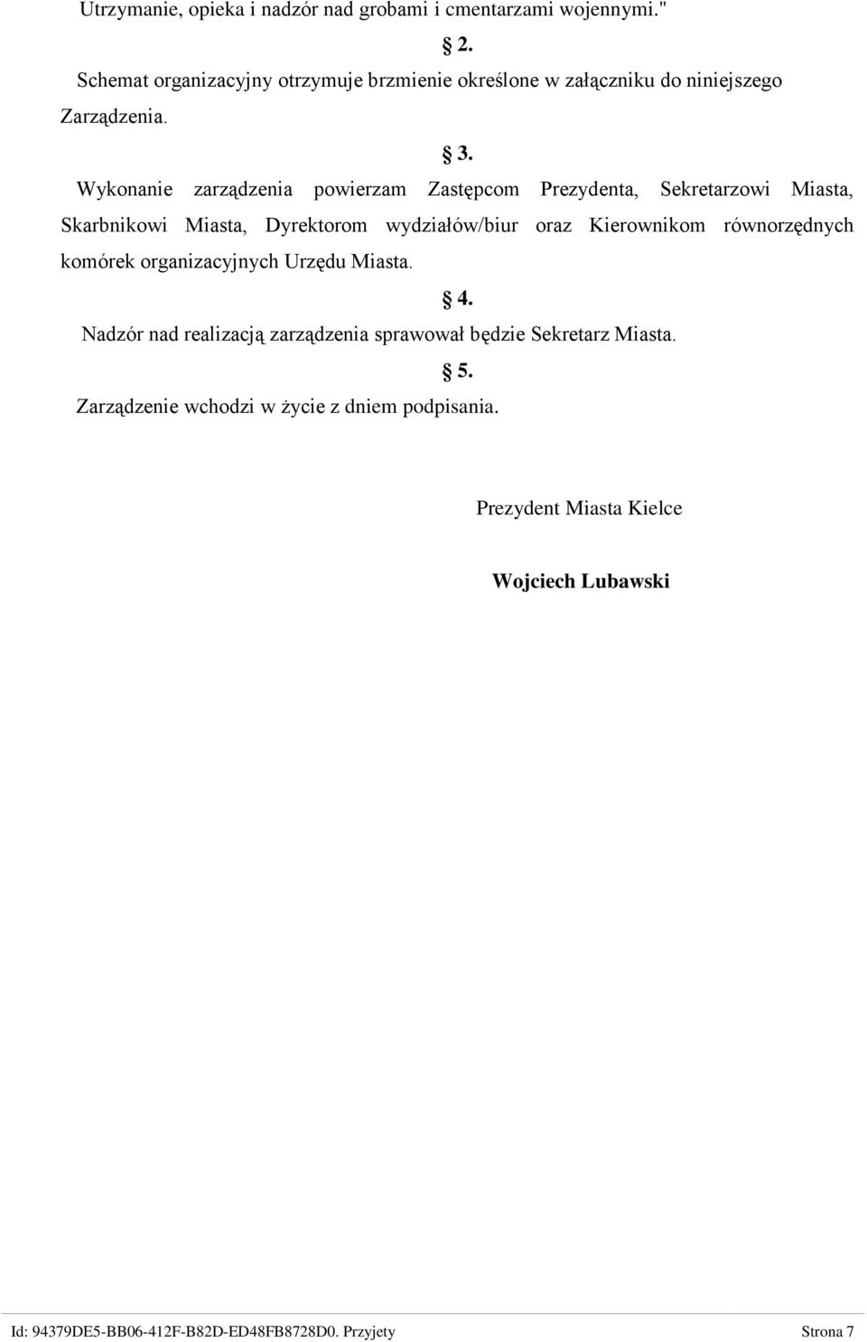 Wykonanie zarządzenia powierzam Zastępcom Prezydenta, Sekretarzowi Miasta, Skarbnikowi Miasta, Dyrektorom wydziałów/biur oraz Kierownikom