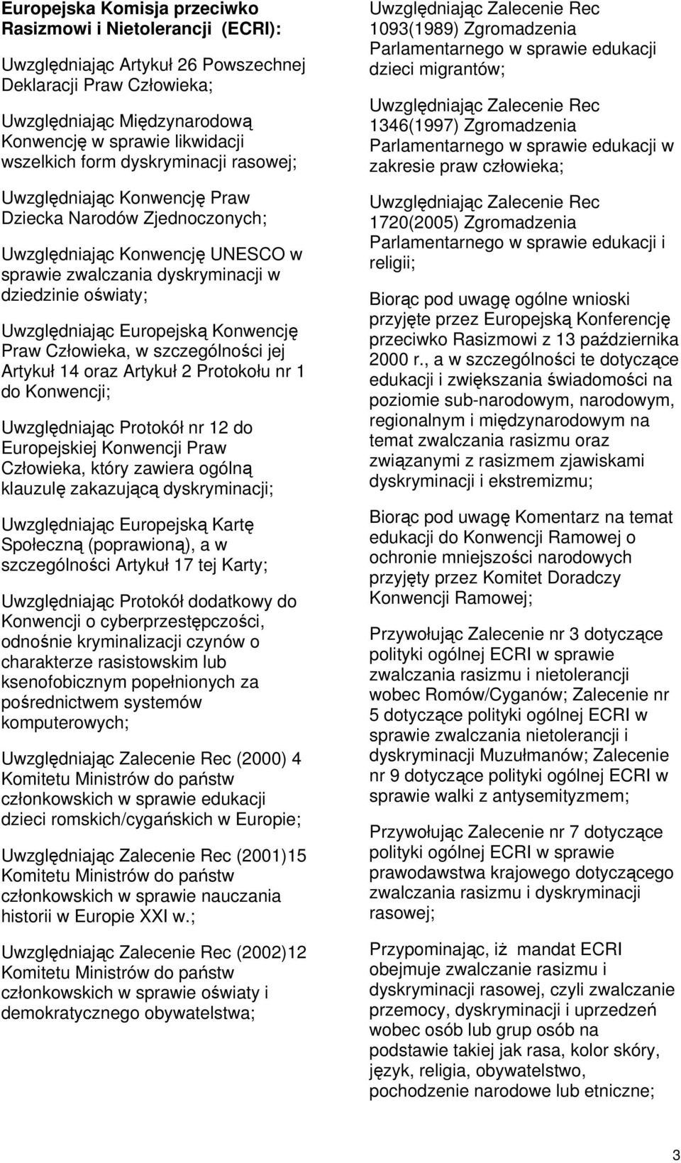 Europejską Konwencję Praw Człowieka, w szczególności jej Artykuł 14 oraz Artykuł 2 Protokołu nr 1 do Konwencji; Uwzględniając Protokół nr 12 do Europejskiej Konwencji Praw Człowieka, który zawiera