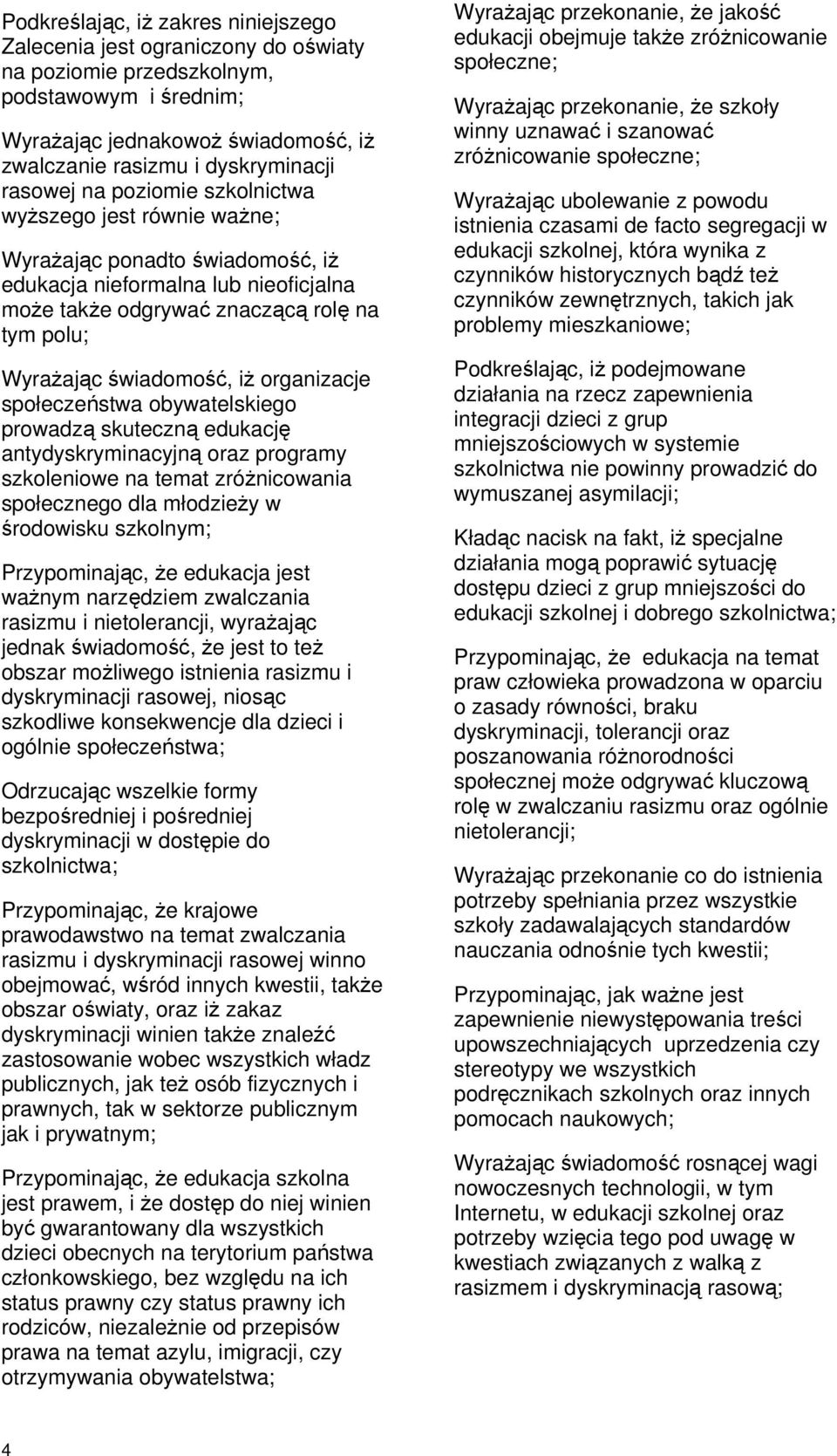 iŝ organizacje społeczeństwa obywatelskiego prowadzą skuteczną edukację antydyskryminacyjną oraz programy szkoleniowe na temat zróŝnicowania społecznego dla młodzieŝy w środowisku szkolnym;