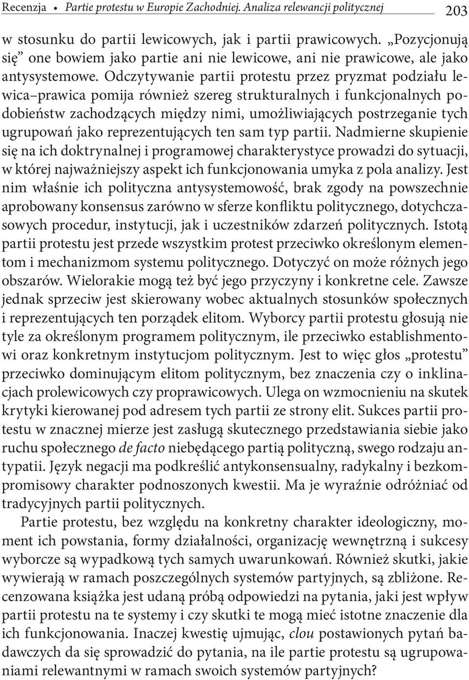 Odczytywanie partii protestu przez pryzmat podziału lewica prawica pomija również szereg strukturalnych i funkcjonalnych podobieństw zachodzących między nimi, umożliwiających postrzeganie tych