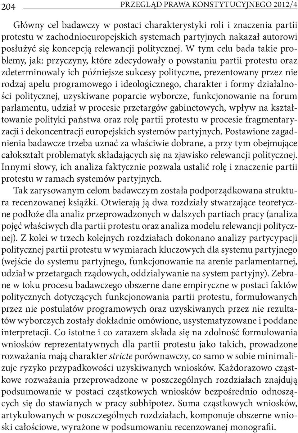 W tym celu bada takie problemy, jak: przyczyny, które zdecydowały o powstaniu partii protestu oraz zdeterminowały ich późniejsze sukcesy polityczne, prezentowany przez nie rodzaj apelu programowego i