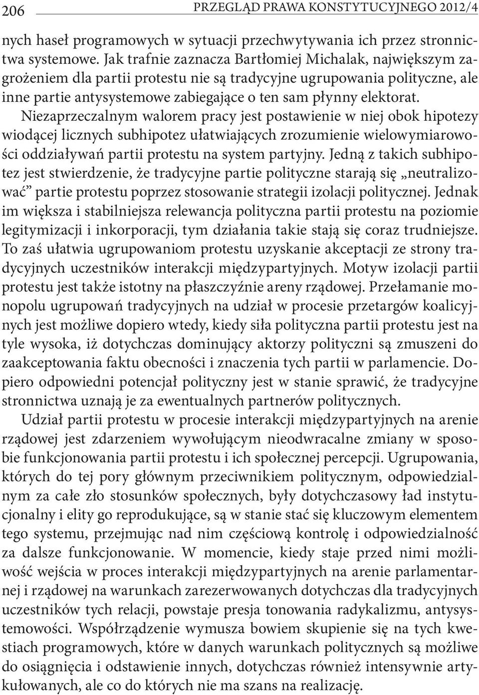 Niezaprzeczalnym walorem pracy jest postawienie w niej obok hipotezy wiodącej licznych subhipotez ułatwiających zrozumienie wielowymiarowości oddziaływań partii protestu na system partyjny.