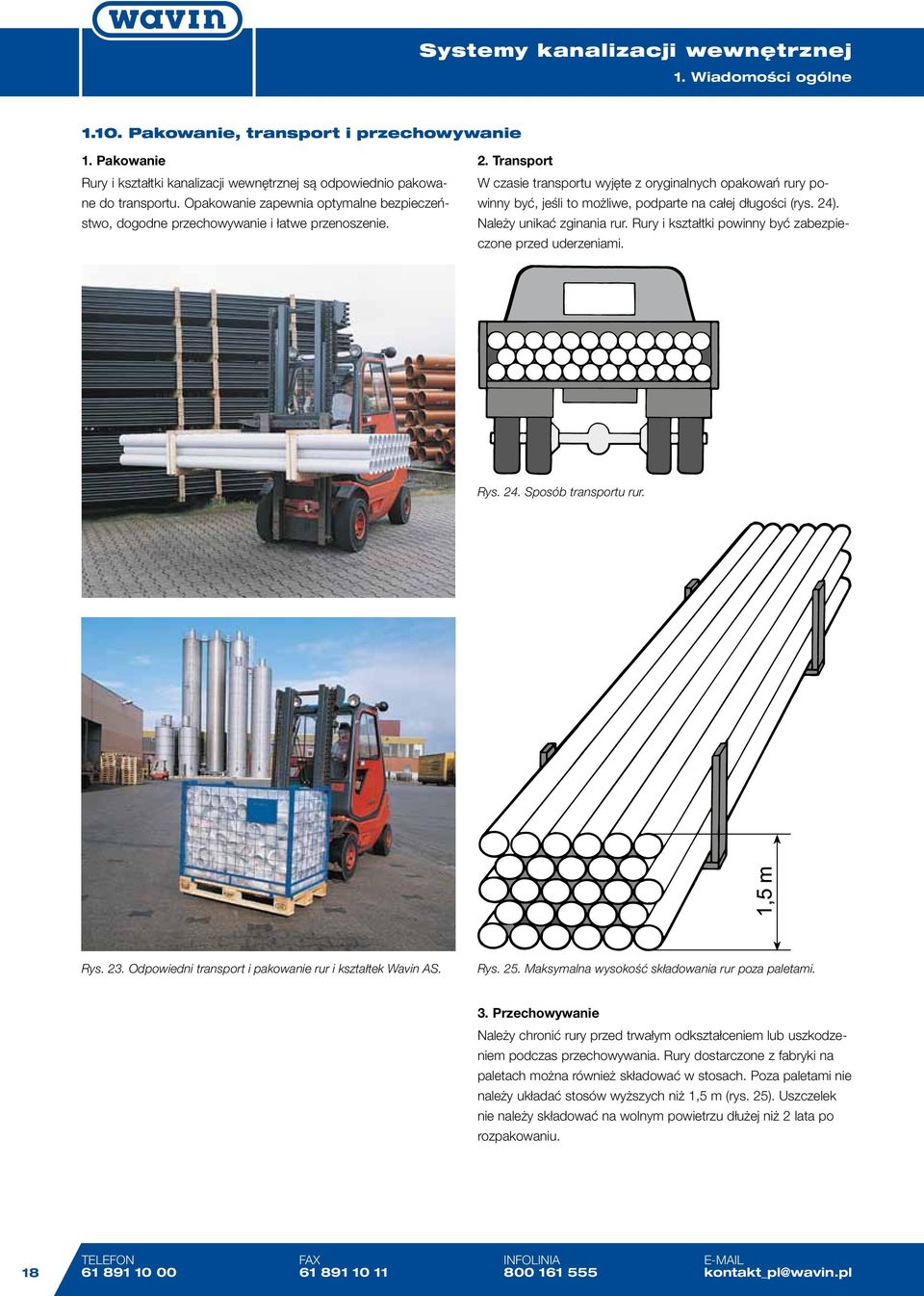 Transport W czasie transportu wyjęte z oryginalnych opakowań rury powinny być, jeśli to możliwe, podparte na całej długości (rys. 24). Należy unikać zginania rur.