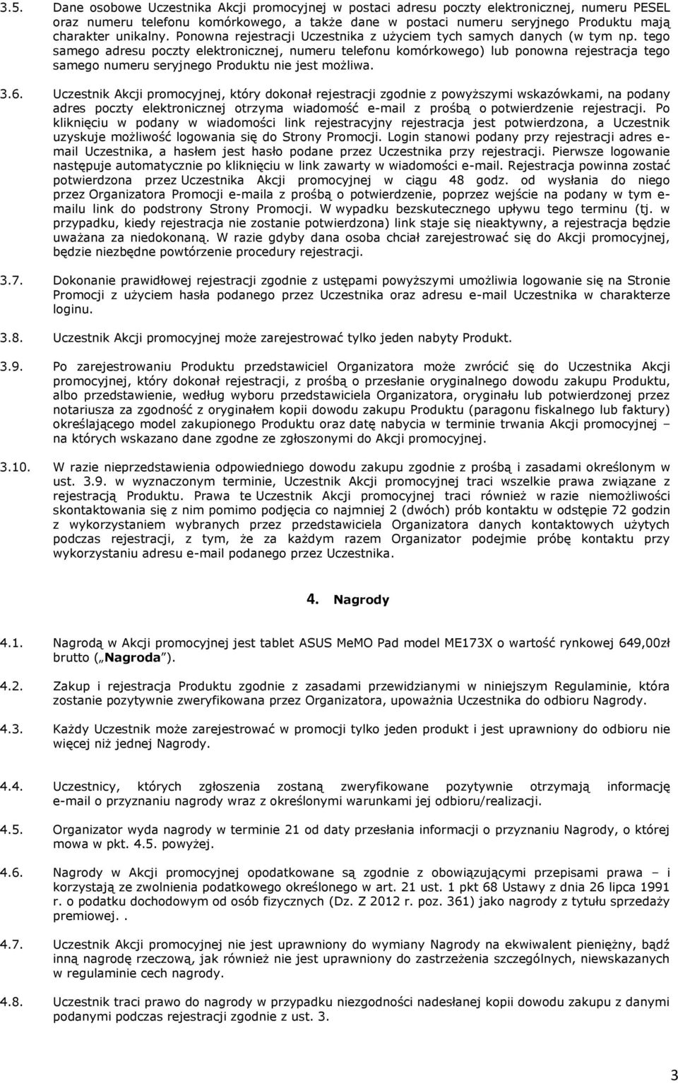 tego samego adresu poczty elektronicznej, numeru telefonu komórkowego) lub ponowna rejestracja tego samego numeru seryjnego Produktu nie jest możliwa. 3.6.