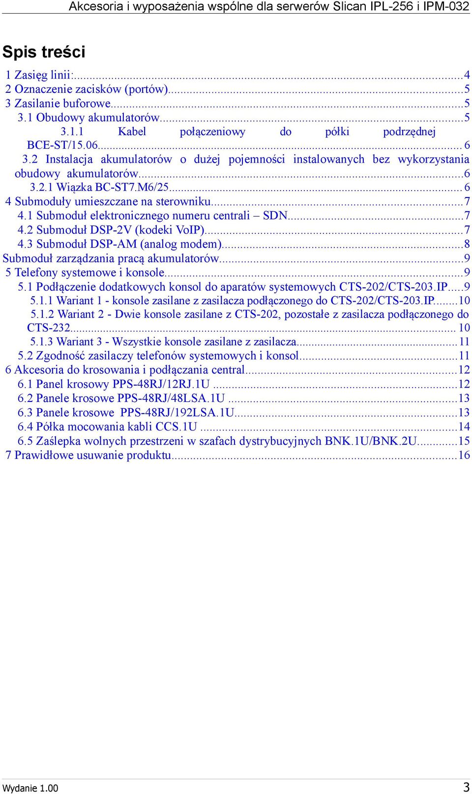 1 Submoduł elektronicznego numeru centrali SDN...7 4.2 Submoduł DSP-2V (kodeki VoIP)...7 4.3 Submoduł DSP-AM (analog modem)...8 Submoduł zarządzania pracą akumulatorów.