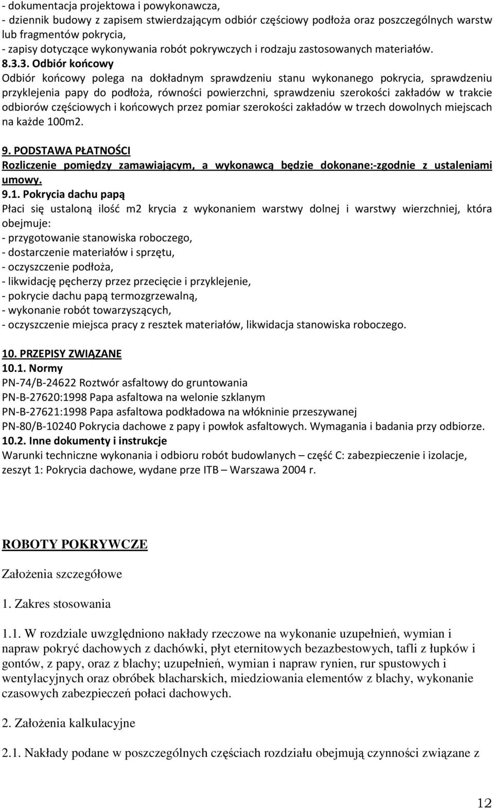 3. Odbiór końcowy Odbiór końcowy polega na dokładnym sprawdzeniu stanu wykonanego pokrycia, sprawdzeniu przyklejenia papy do podłoża, równości powierzchni, sprawdzeniu szerokości zakładów w trakcie